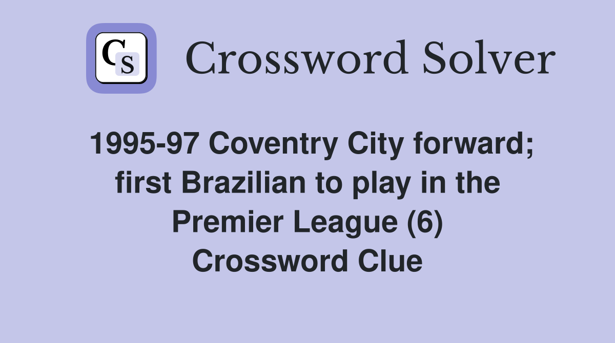 1995-97 Coventry City forward; first Brazilian to play in the Premier League (6) Crossword Clue