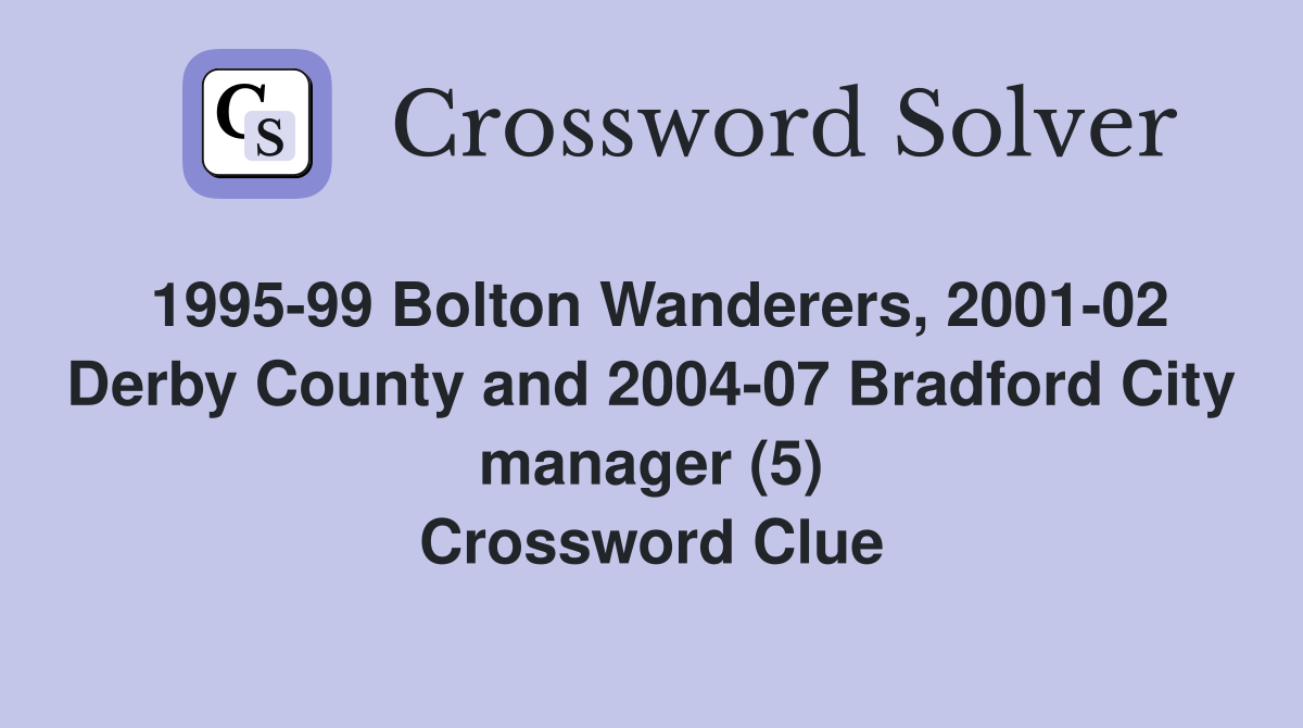 1995-99 Bolton Wanderers, 2001-02 Derby County and 2004-07 Bradford City manager (5) Crossword Clue