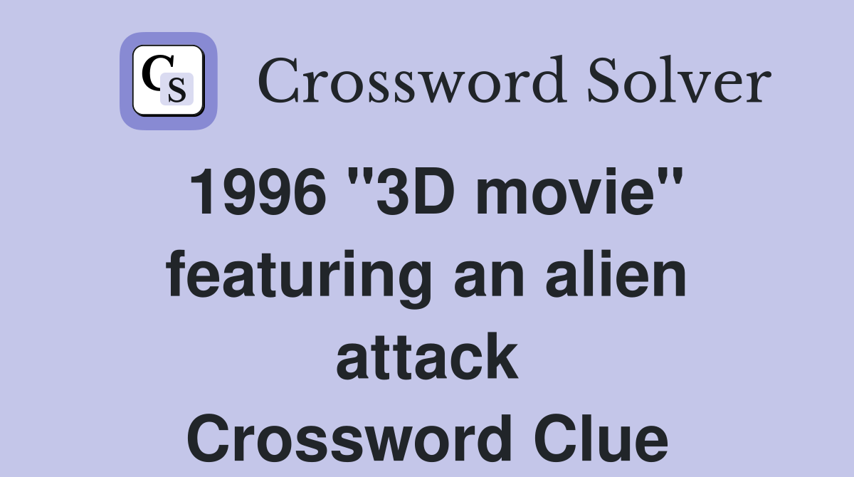 1996 "3D movie" featuring an alien attack Crossword Clue