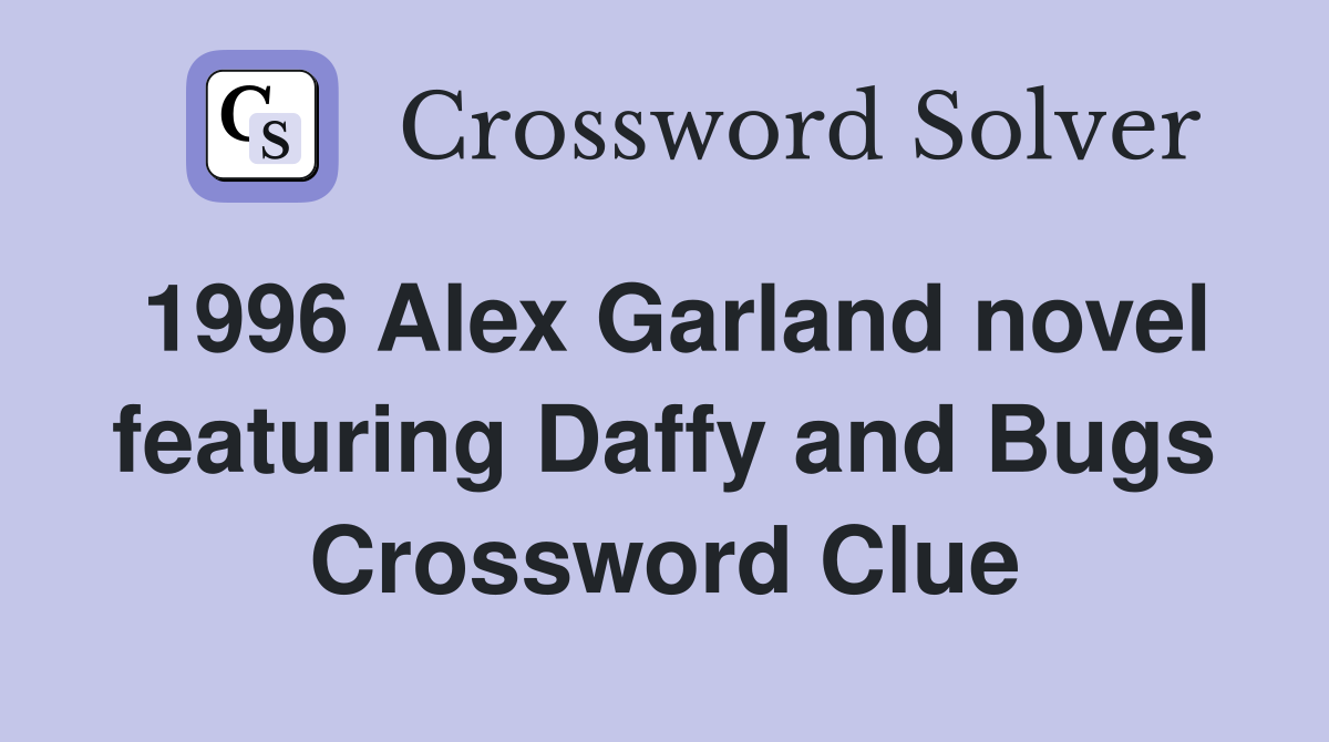 1996 Alex Garland novel featuring Daffy and Bugs Crossword Clue