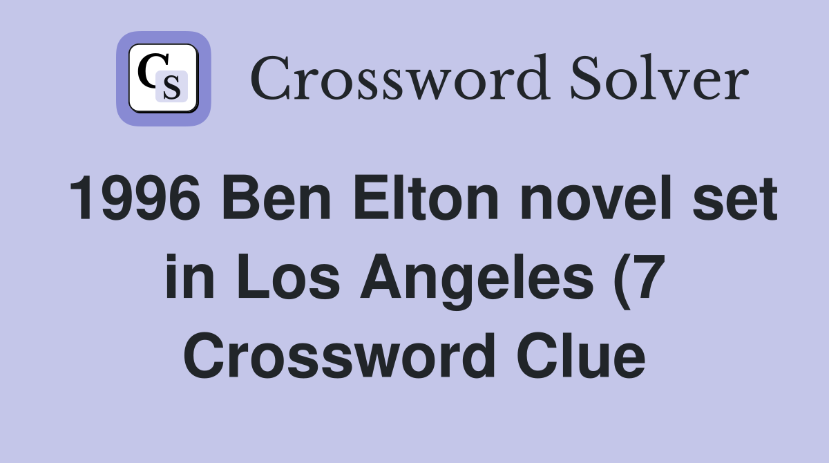1996 Ben Elton novel set in Los Angeles (7) Crossword Clue Answers 1996 Ben Elton novel set in Los Angeles (7) Crossword Clue Answers