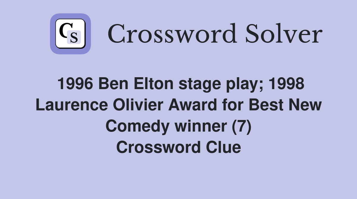 1996 Ben Elton stage play; 1998 Laurence Olivier Award for Best New Comedy winner (7) Crossword Clue