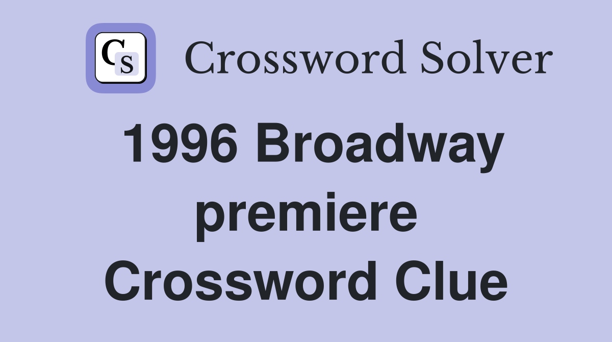 1996 Broadway premiere Crossword Clue