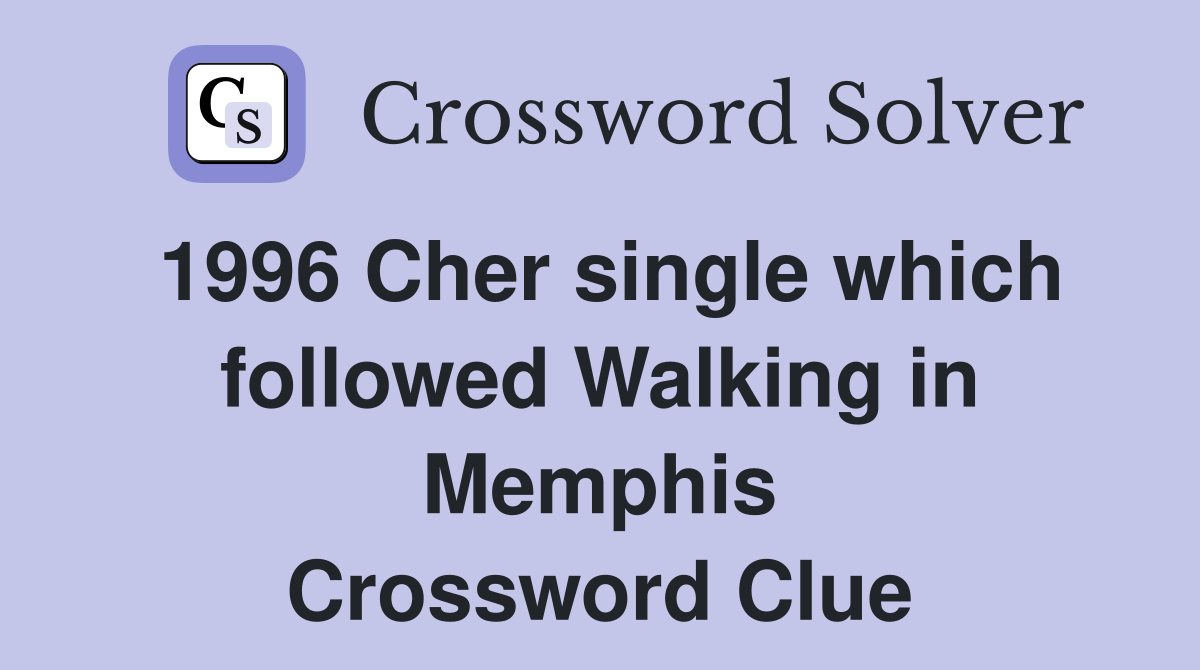 1996 Cher single which followed Walking in Memphis Crossword Clue