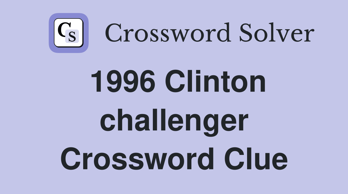 1996 Clinton challenger Crossword Clue