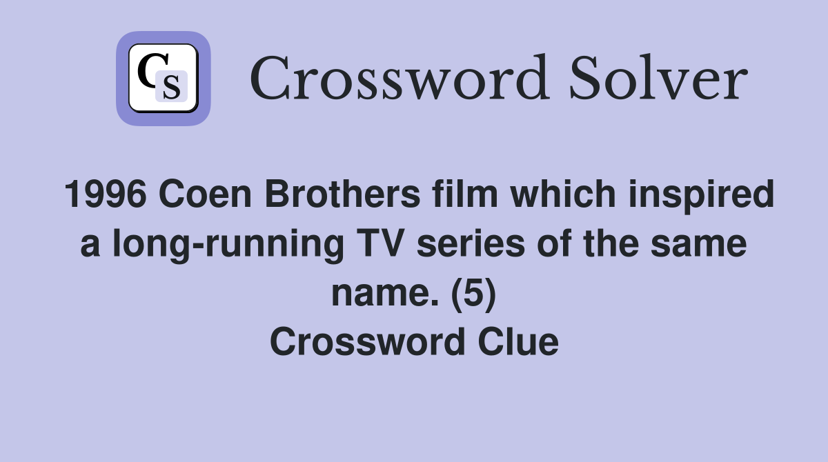 1996 Coen Brothers film which inspired a long-running TV series of the same name. (5) Crossword Clue