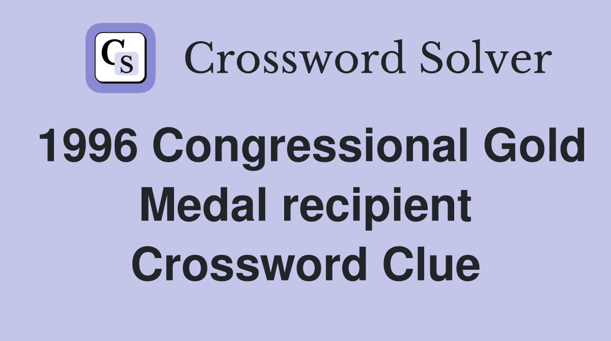 1996 Congressional Gold Medal recipient Crossword Clue