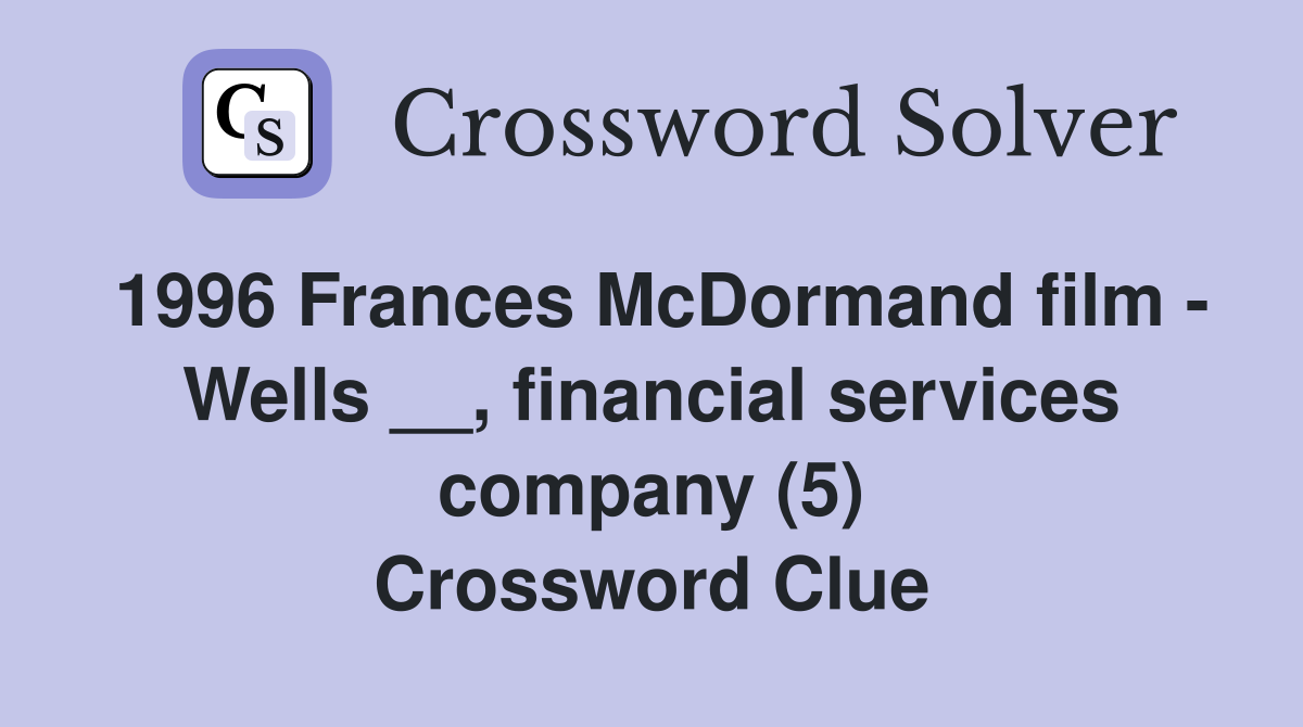 1996 Frances McDormand film - Wells __, financial services company (5) Crossword Clue