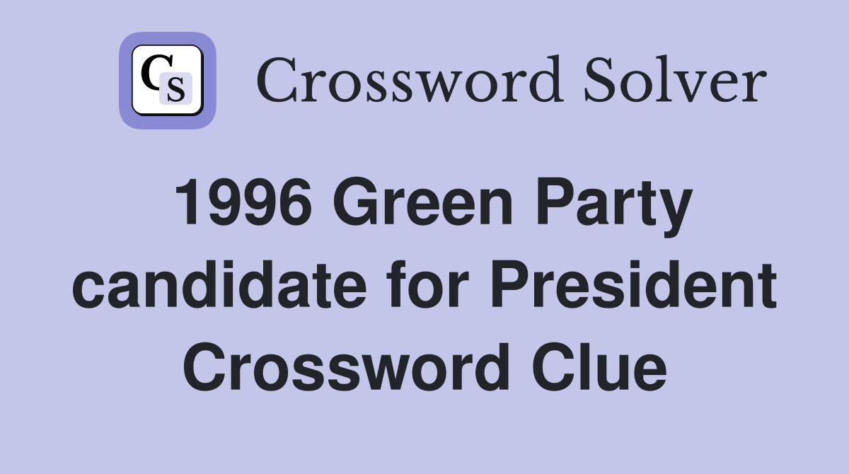 1996 Green Party candidate for President Crossword Clue