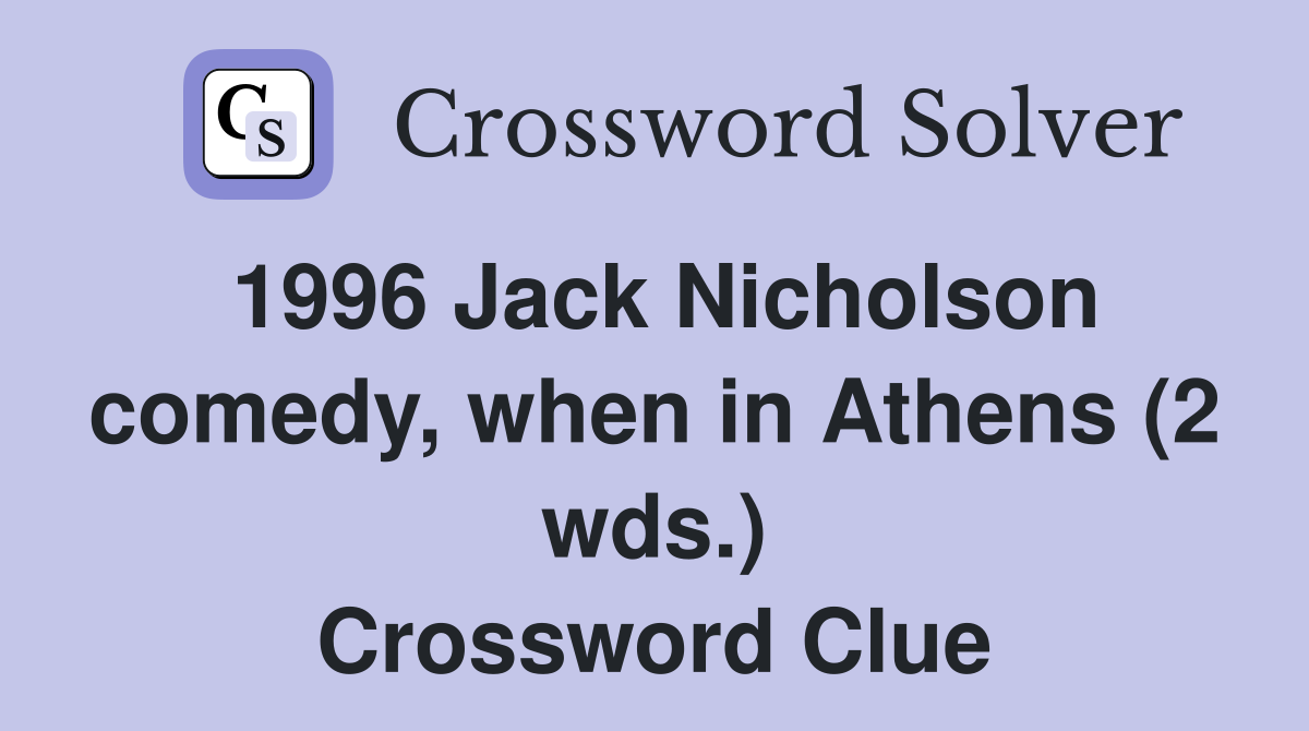 1996 Jack Nicholson comedy, when in Athens (2 wds.) Crossword Clue