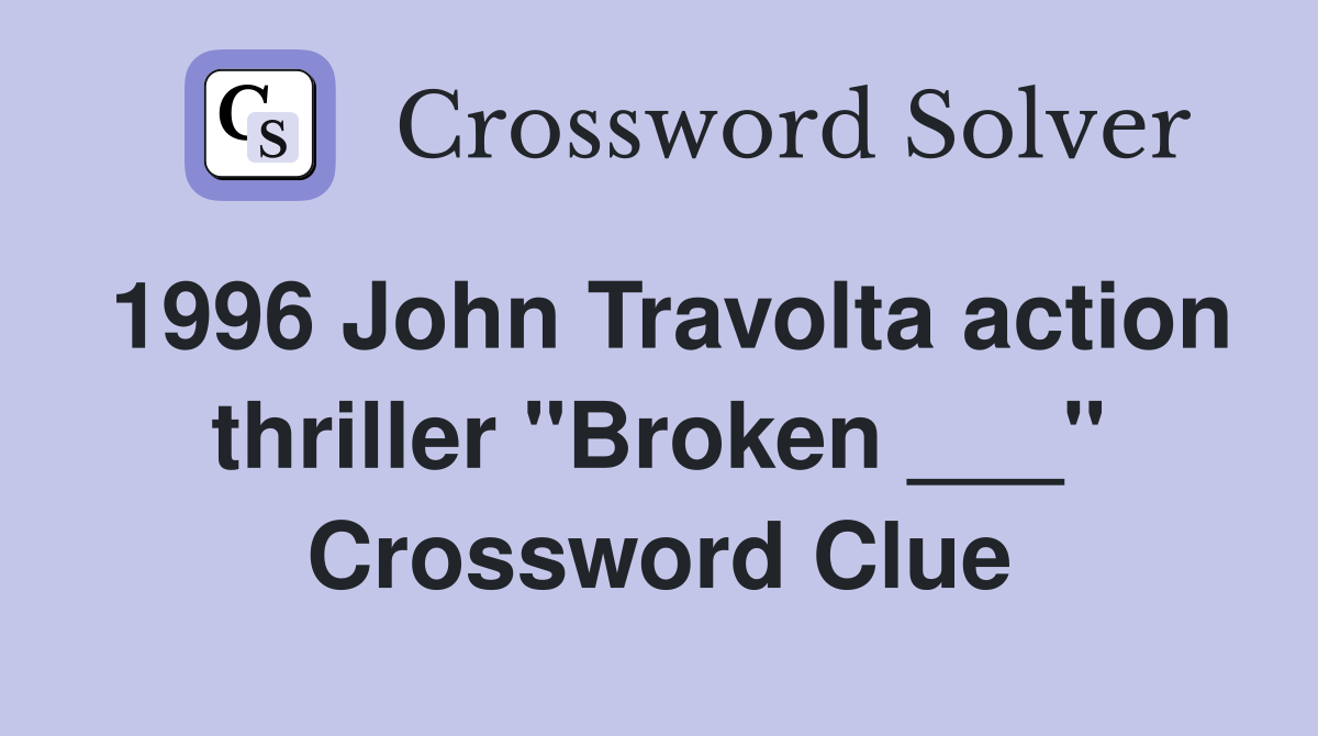 1996 John Travolta action thriller "Broken ___" Crossword Clue