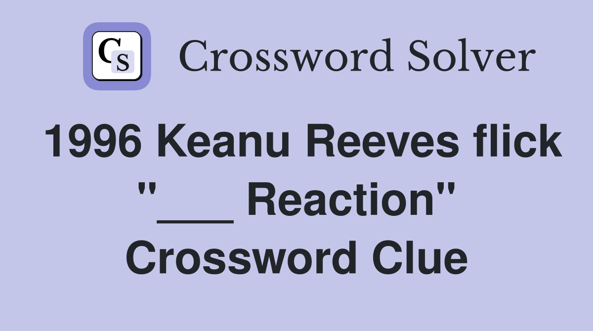 1996 Keanu Reeves flick "___ Reaction" Crossword Clue
