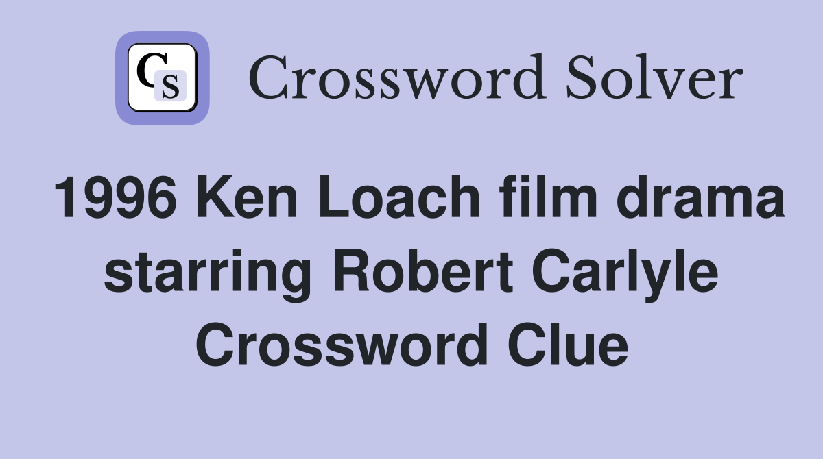 1996 Ken Loach film drama starring Robert Carlyle Crossword Clue