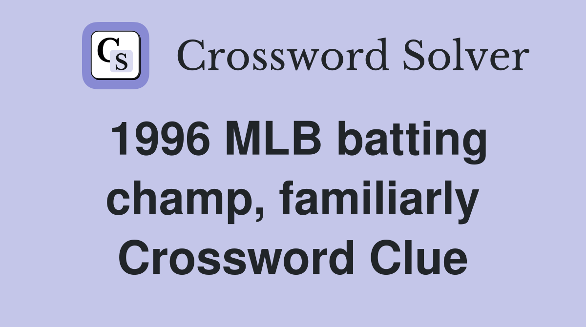 1996 MLB batting champ, familiarly Crossword Clue