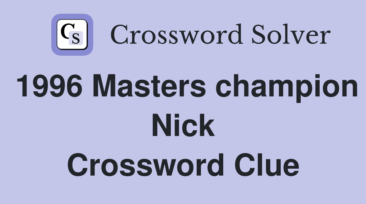 1996 Masters champion Nick Crossword Clue
