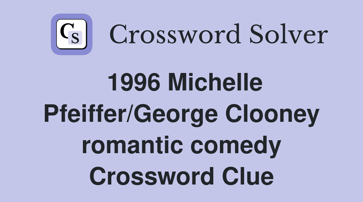 1996 Michelle Pfeiffer/George Clooney romantic comedy Crossword Clue