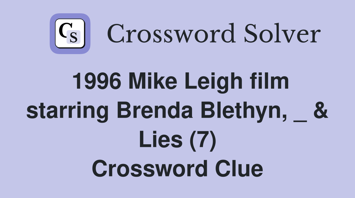 1996 Mike Leigh film starring Brenda Blethyn, _ & Lies (7) Crossword Clue