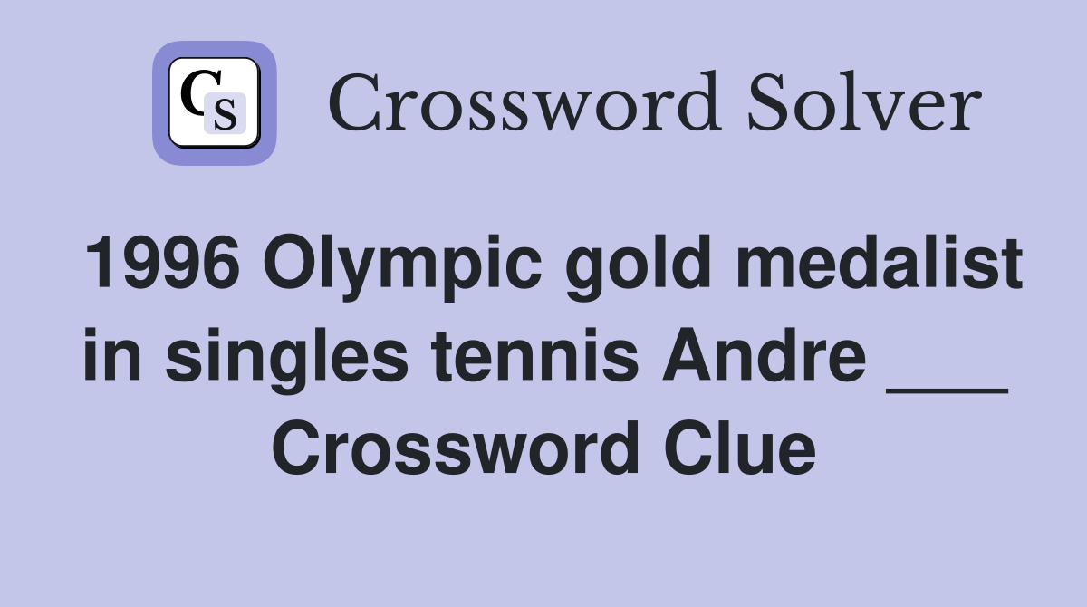 1996 Olympic gold medalist in singles tennis Andre ___ Crossword Clue