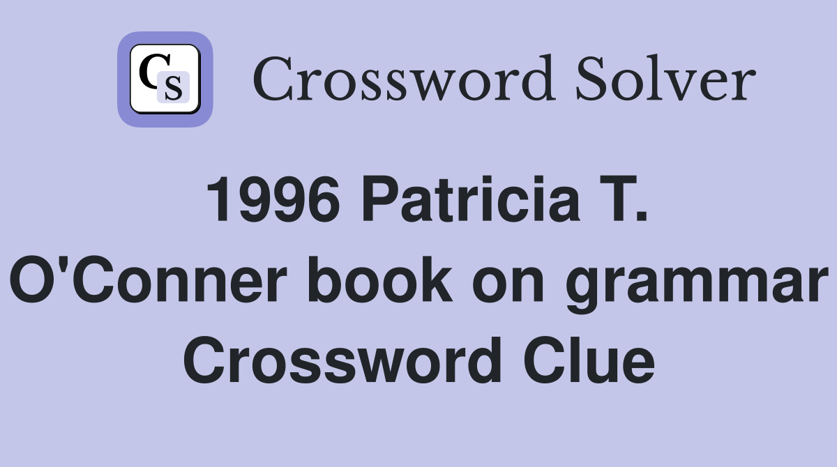 1996 Patricia T. O'Conner book on grammar Crossword Clue