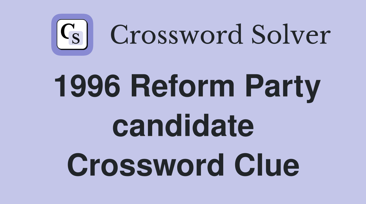1996 Reform Party candidate Crossword Clue