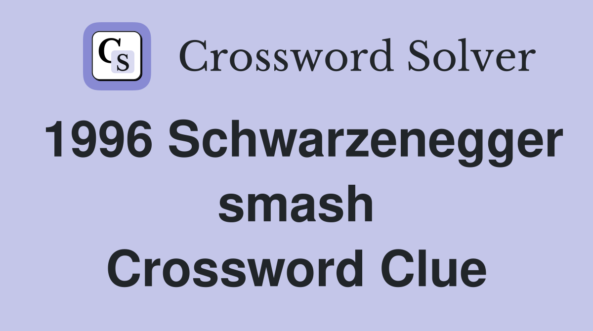 1996 Schwarzenegger smash Crossword Clue