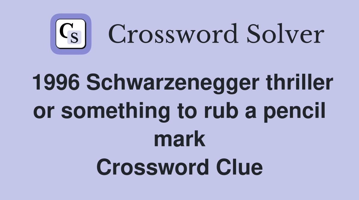 1996 Schwarzenegger thriller or something to rub a pencil mark Crossword Clue