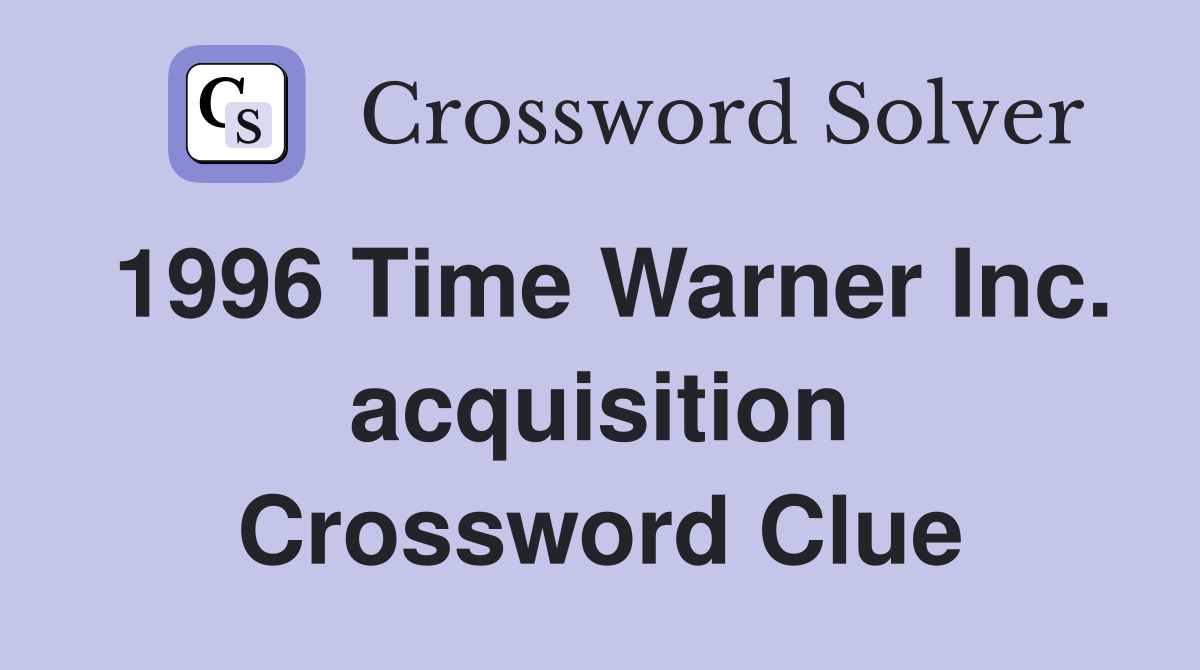 1996 Time Warner Inc. acquisition Crossword Clue