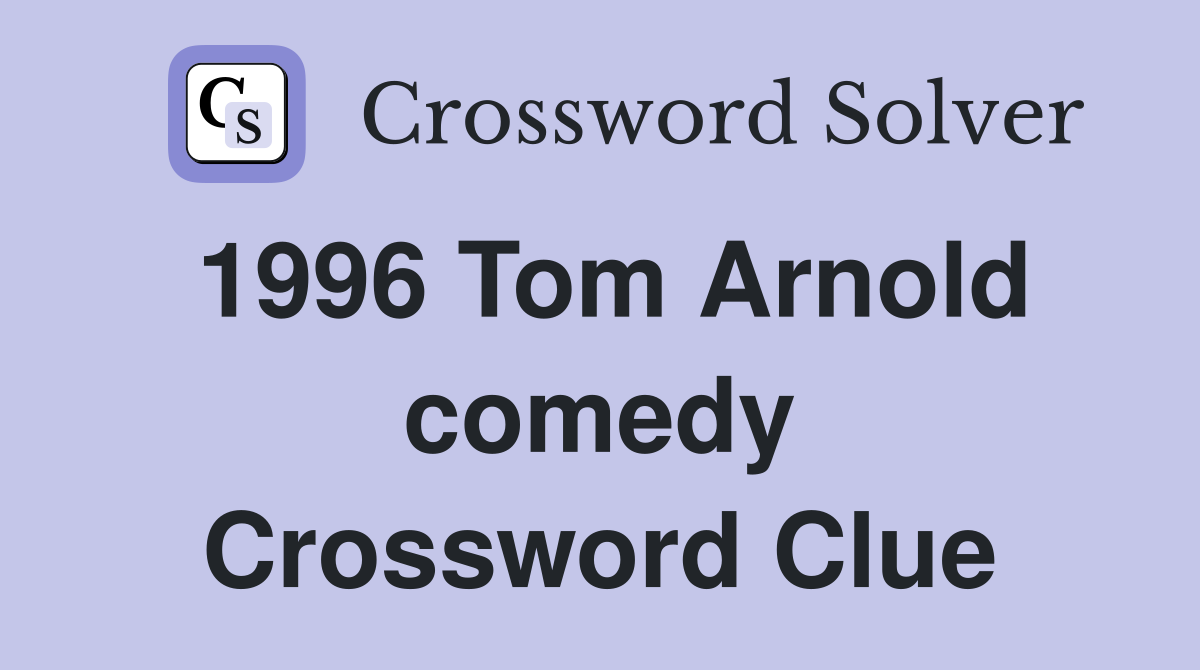 1996 Tom Arnold comedy Crossword Clue