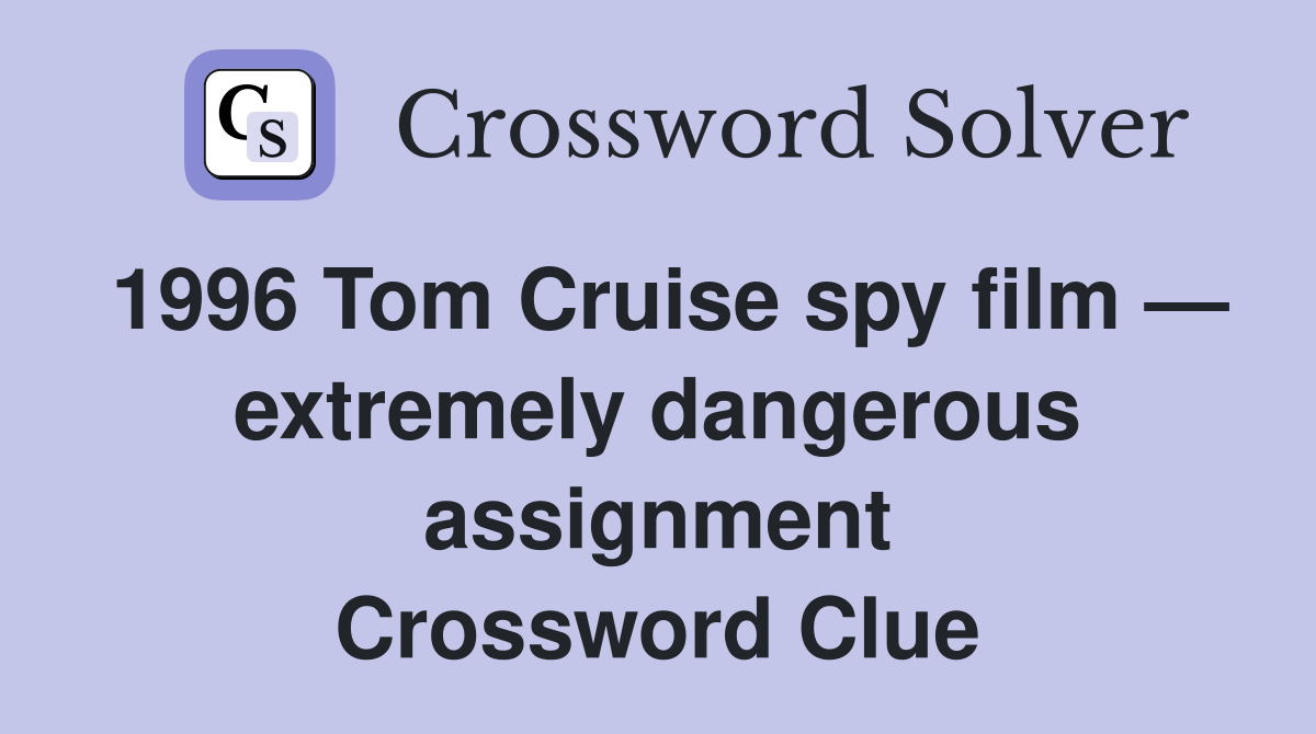 1996 Tom Cruise spy film — extremely dangerous assignment Crossword Clue