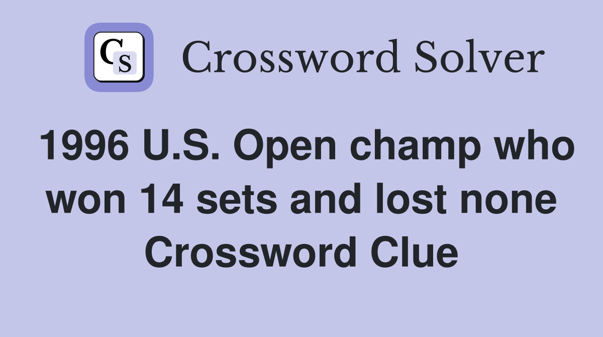 1996 U.S. Open champ who won 14 sets and lost none Crossword Clue