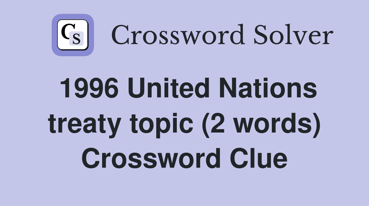 1996 United Nations treaty topic (2 words) Crossword Clue