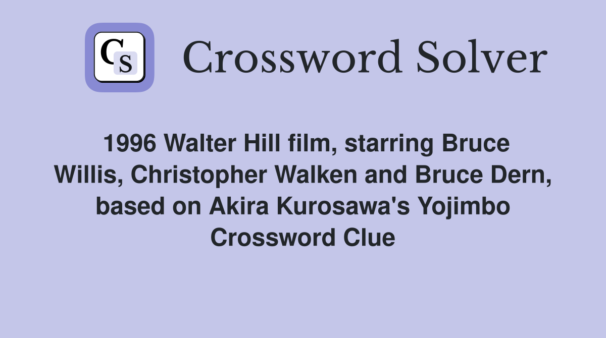1996 Walter Hill film, starring Bruce Willis, Christopher Walken and Bruce Dern, based on Akira Kurosawa's Yojimbo Crossword Clue