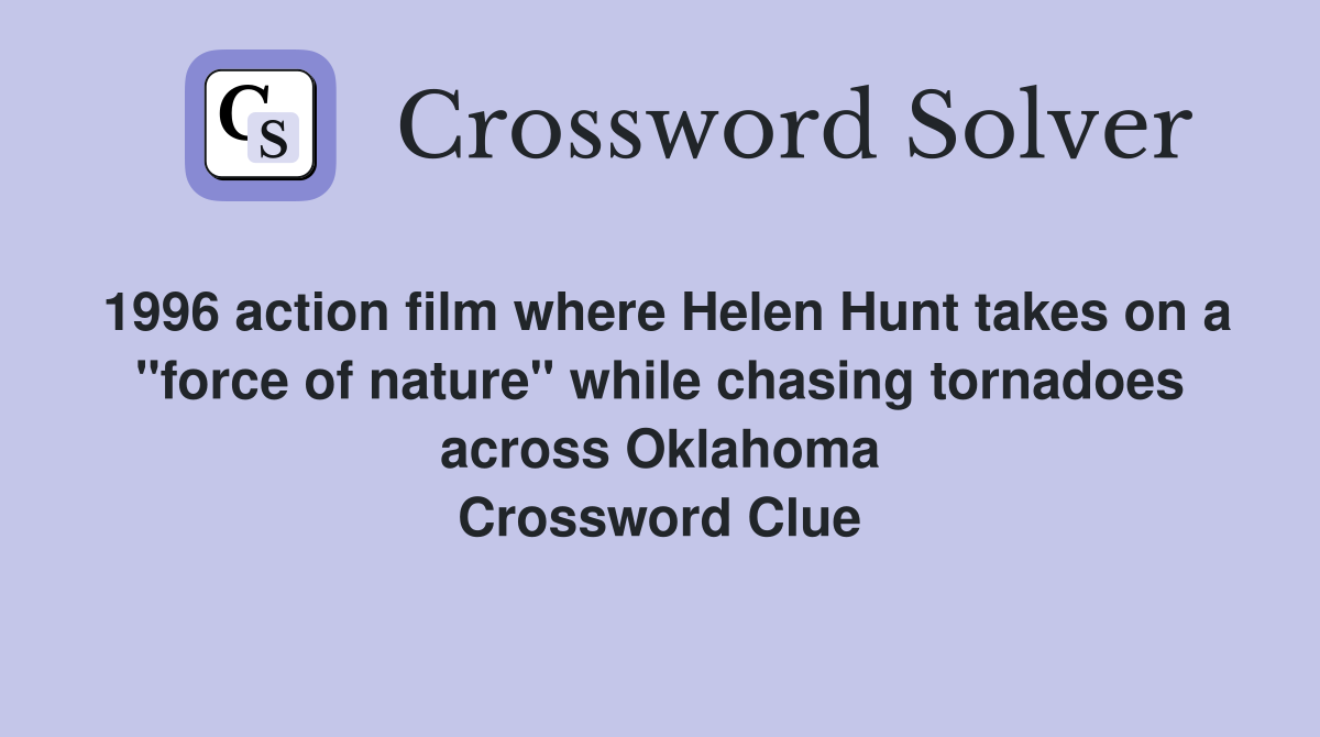 1996 action film where Helen Hunt takes on a "force of nature" while chasing tornadoes across Oklahoma Crossword Clue