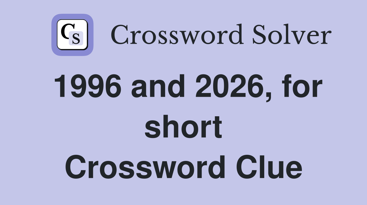 1996 and 2026, for short Crossword Clue