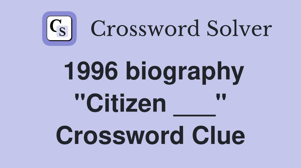 1996 biography "Citizen ___" Crossword Clue