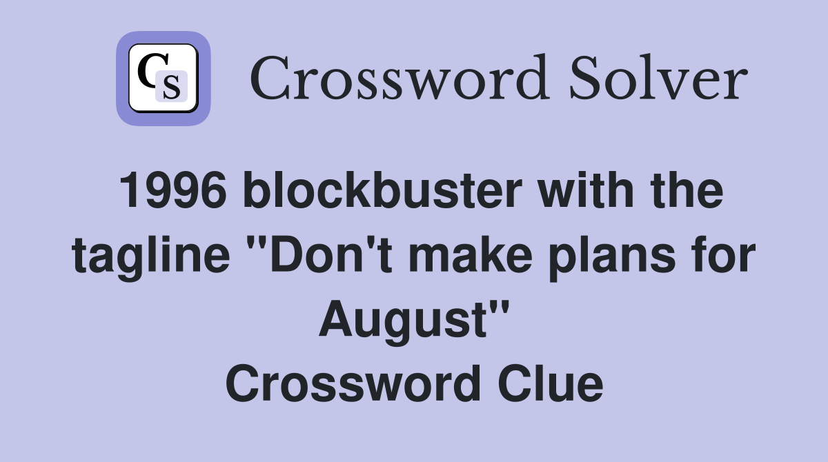 1996 blockbuster with the tagline "Don't make plans for August" Crossword Clue