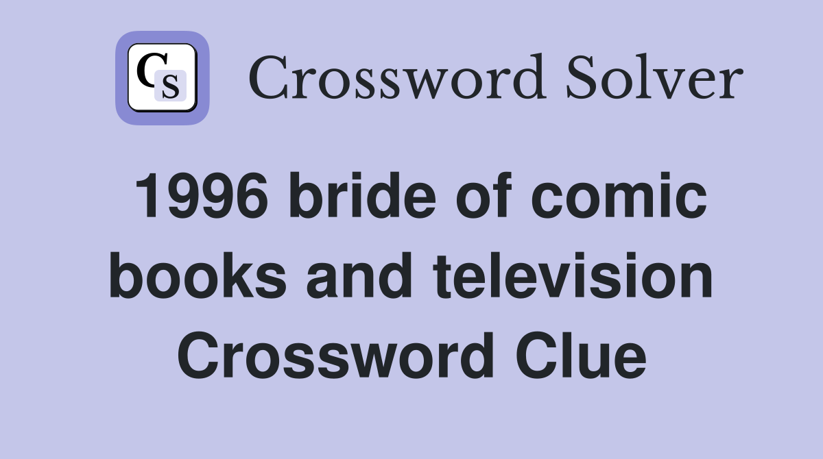 1996 bride of comic books and television Crossword Clue