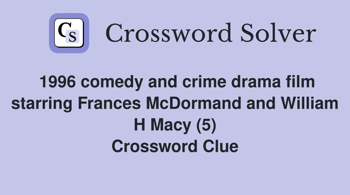 1996 comedy and crime drama film starring Frances McDormand and William H Macy (5) Crossword Clue