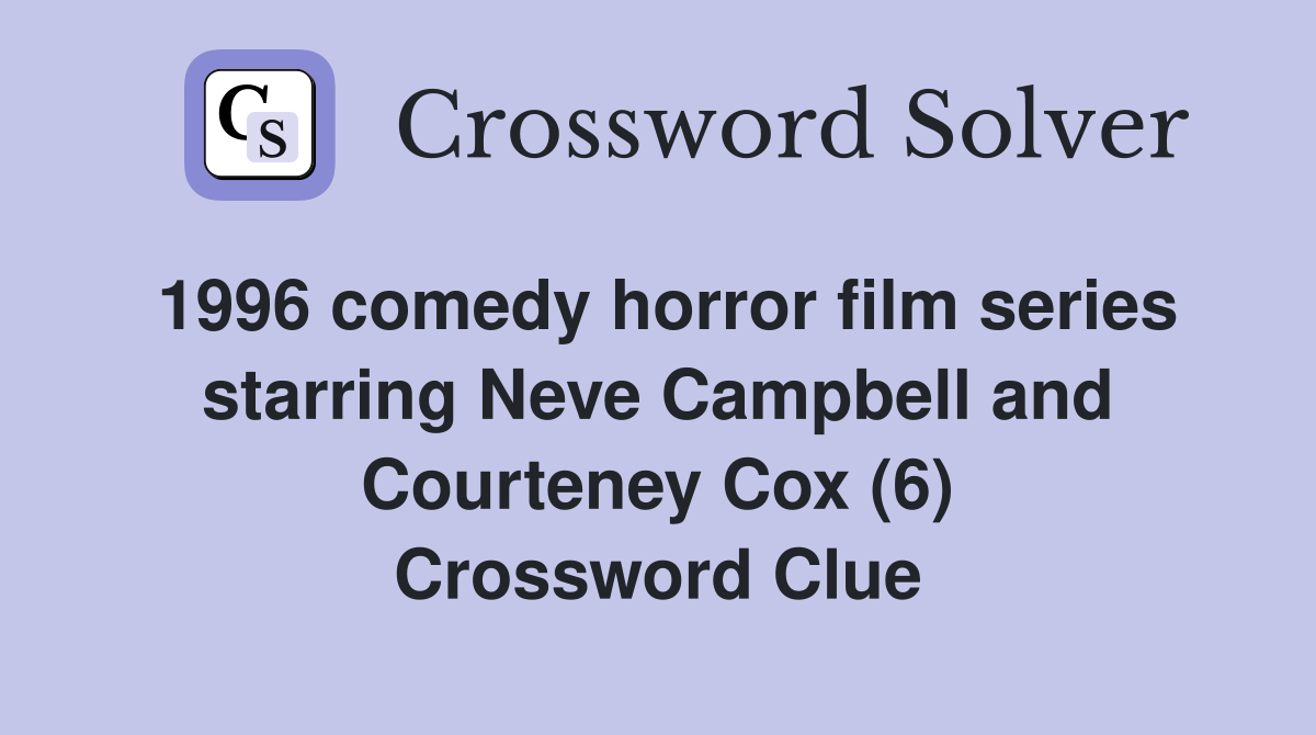 1996 comedy horror film series starring Neve Campbell and Courteney Cox (6) Crossword Clue