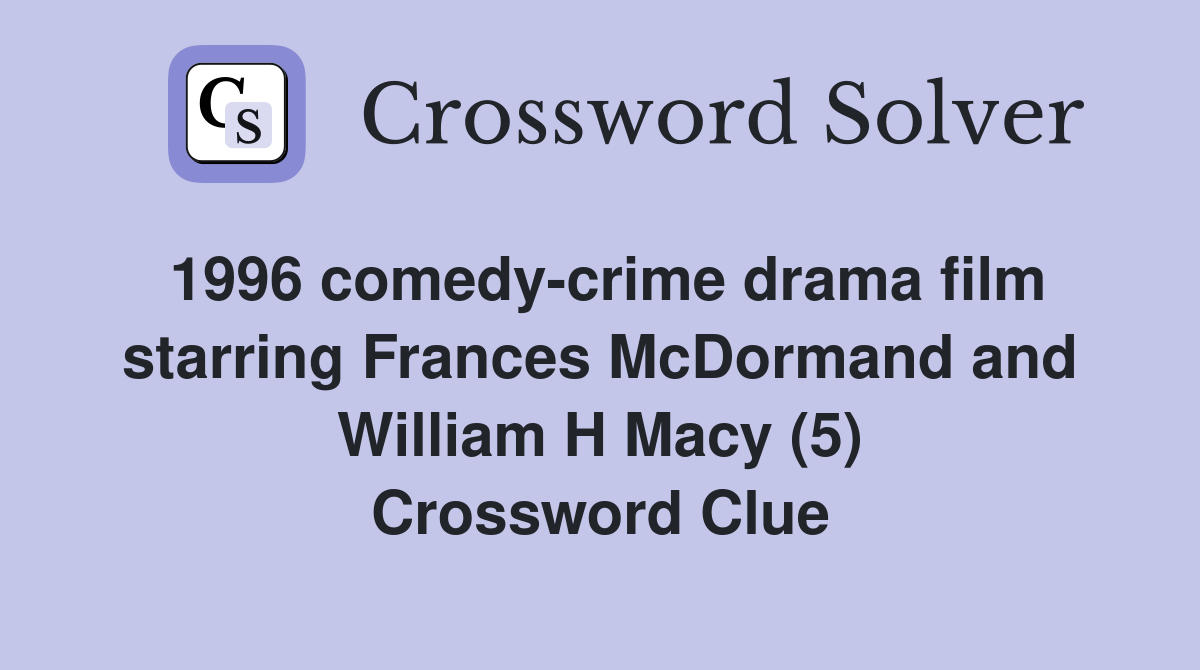 1996 comedy-crime drama film starring Frances McDormand and William H Macy (5) Crossword Clue