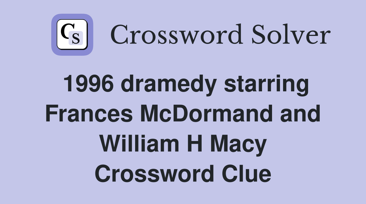 1996 dramedy starring Frances McDormand and William H Macy Crossword Clue