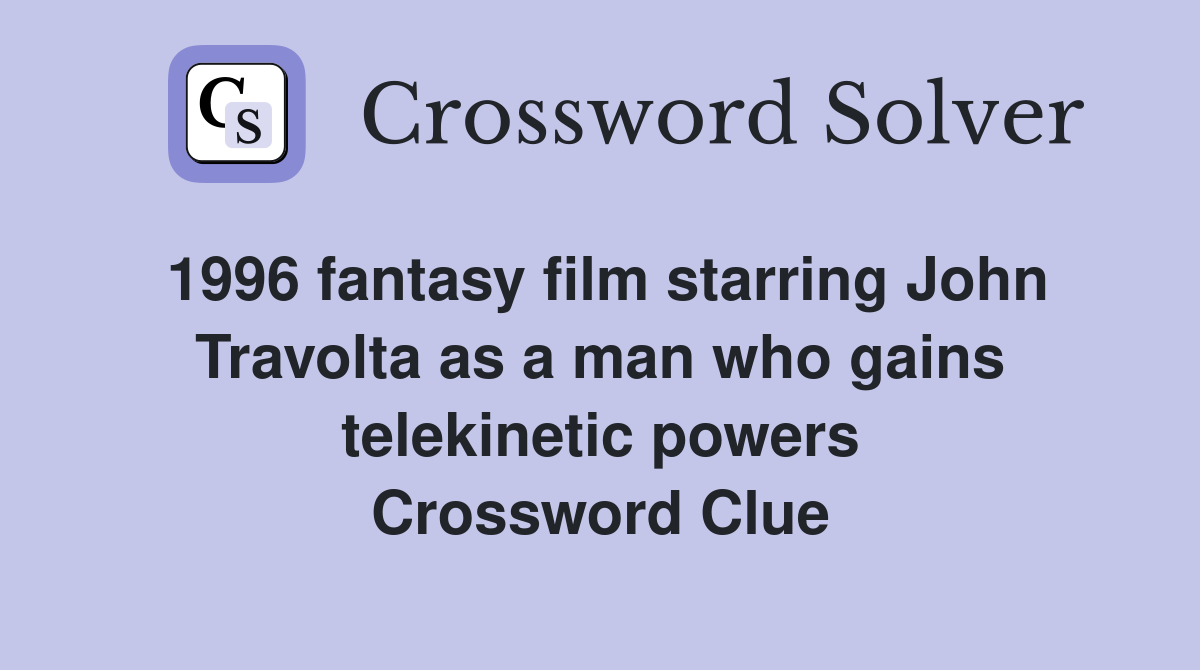 1996 fantasy film starring John Travolta as a man who gains telekinetic powers Crossword Clue