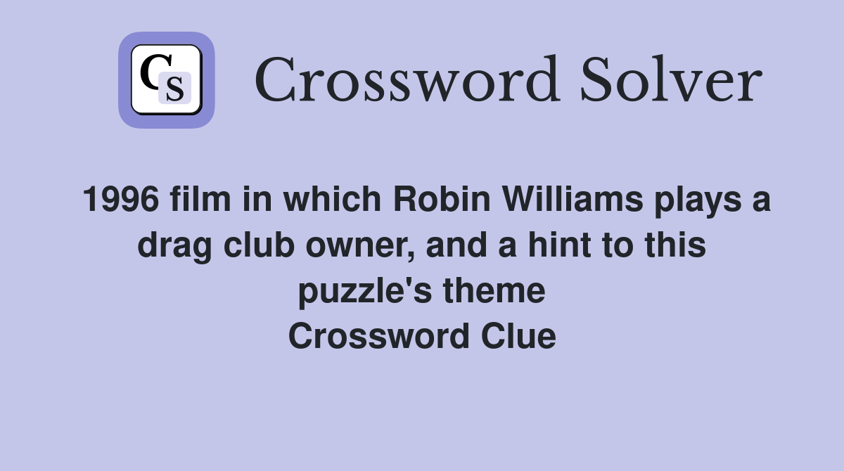 1996 film in which Robin Williams plays a drag club owner, and a hint to this puzzle's theme Crossword Clue