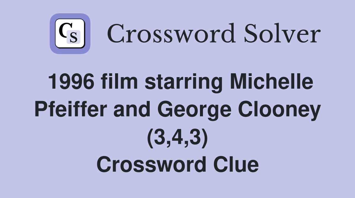 1996 film starring Michelle Pfeiffer and George Clooney (3,4,3) Crossword Clue