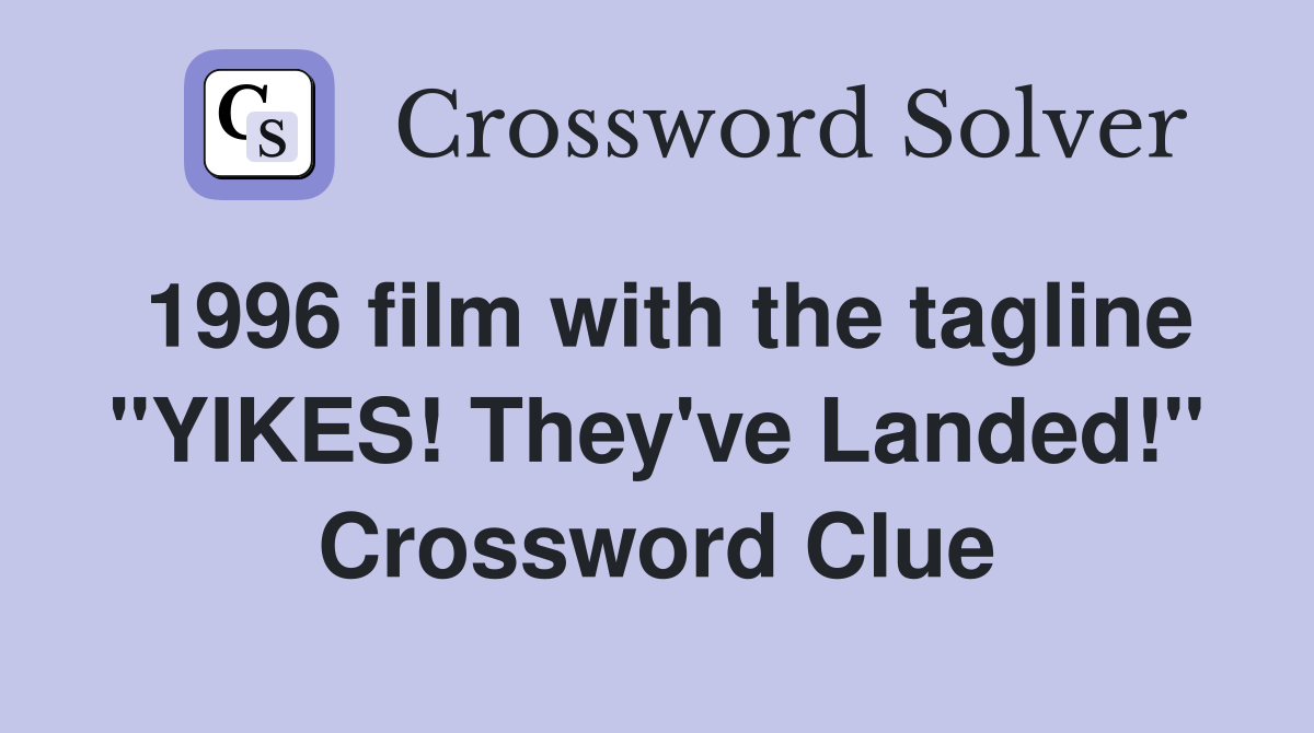 1996 film with the tagline "YIKES! They've Landed!" Crossword Clue