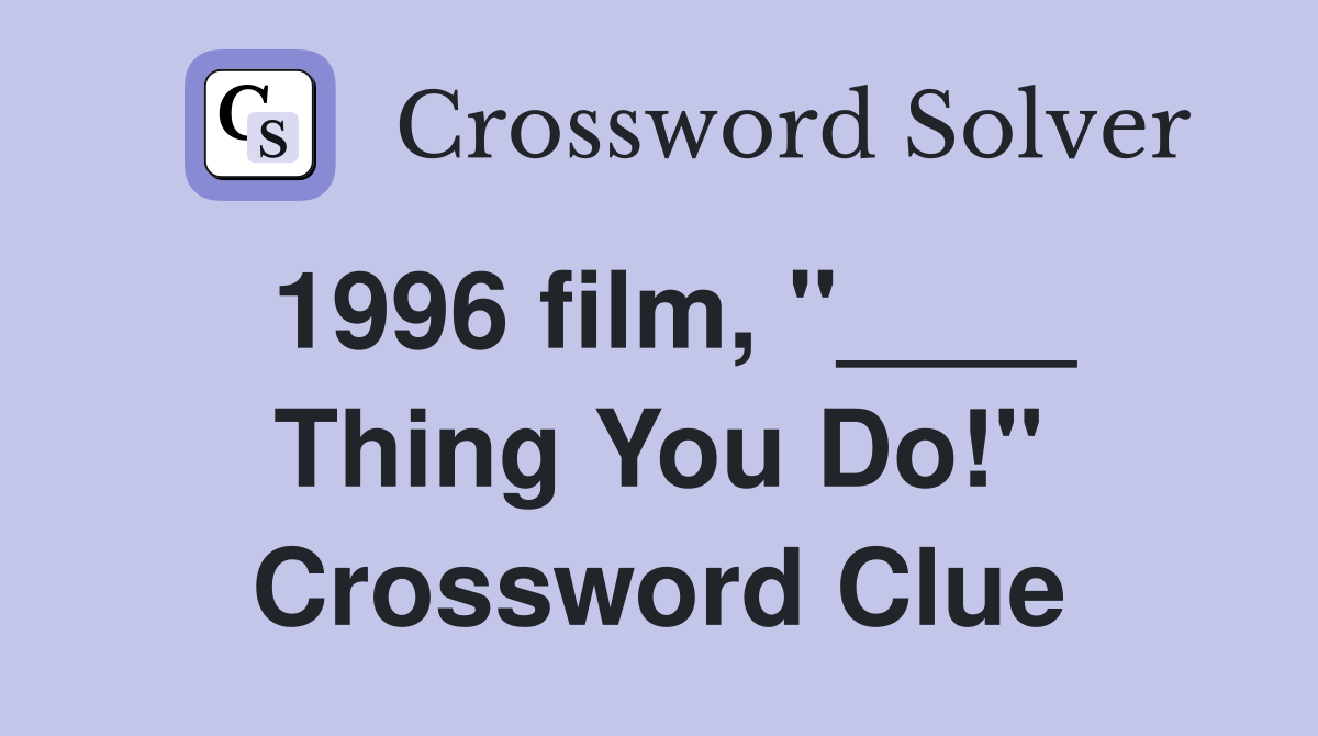 1996 film, "____ Thing You Do!" Crossword Clue