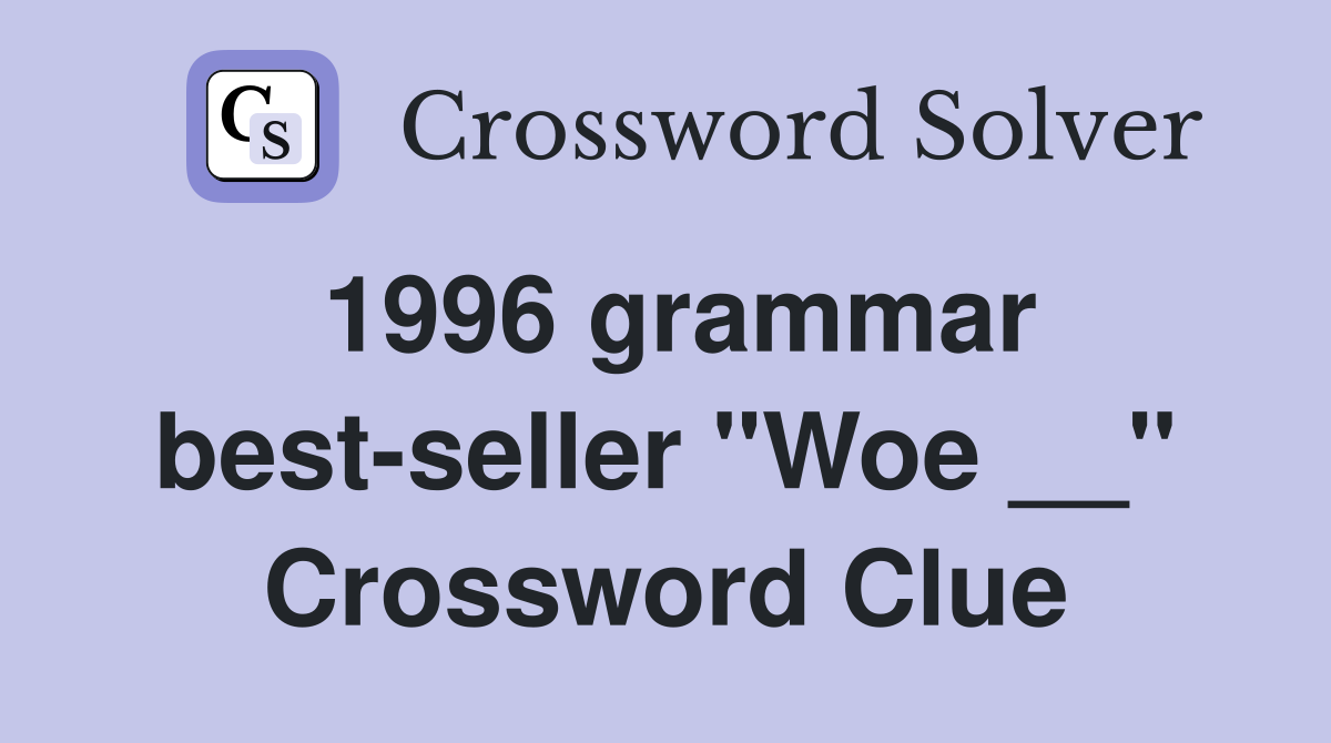 1996 grammar best-seller "Woe __" Crossword Clue