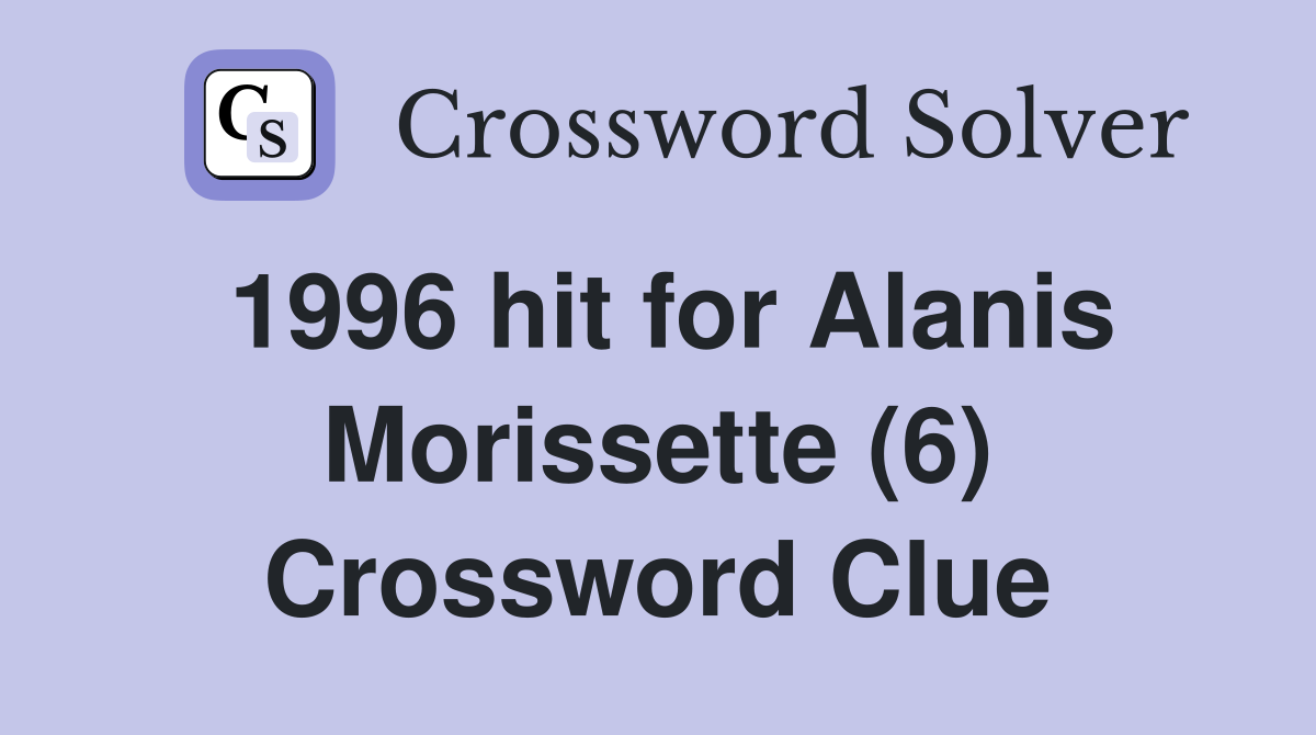 1996 hit for Alanis Morissette (6) Crossword Clue