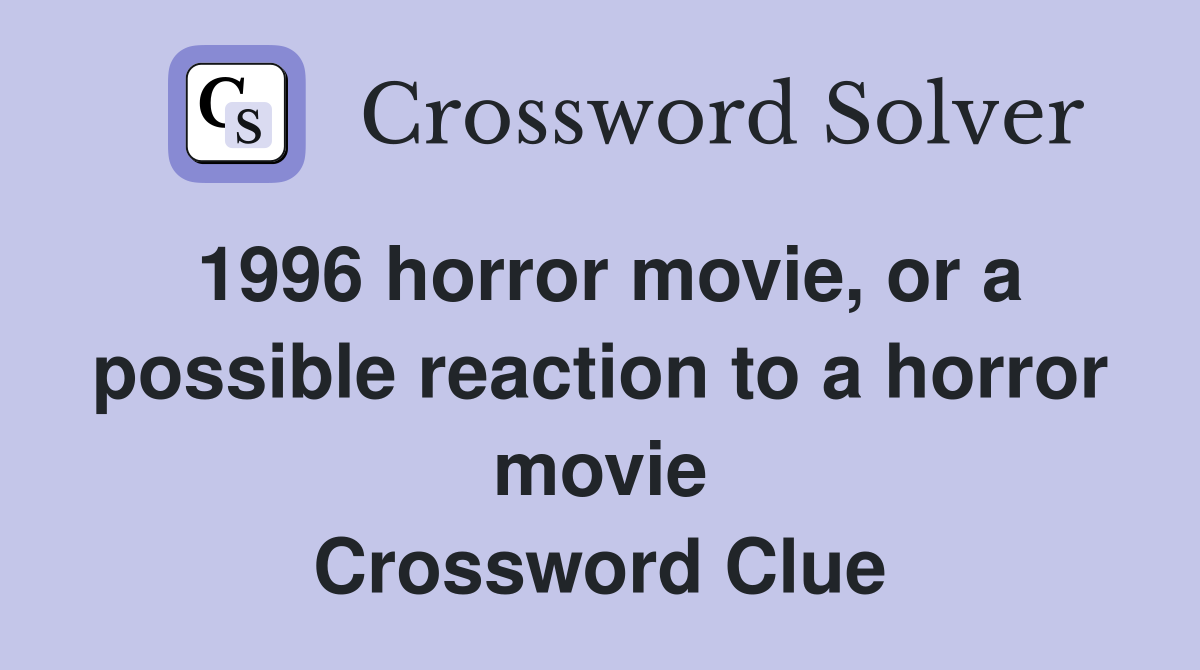 1996 horror movie, or a possible reaction to a horror movie Crossword Clue