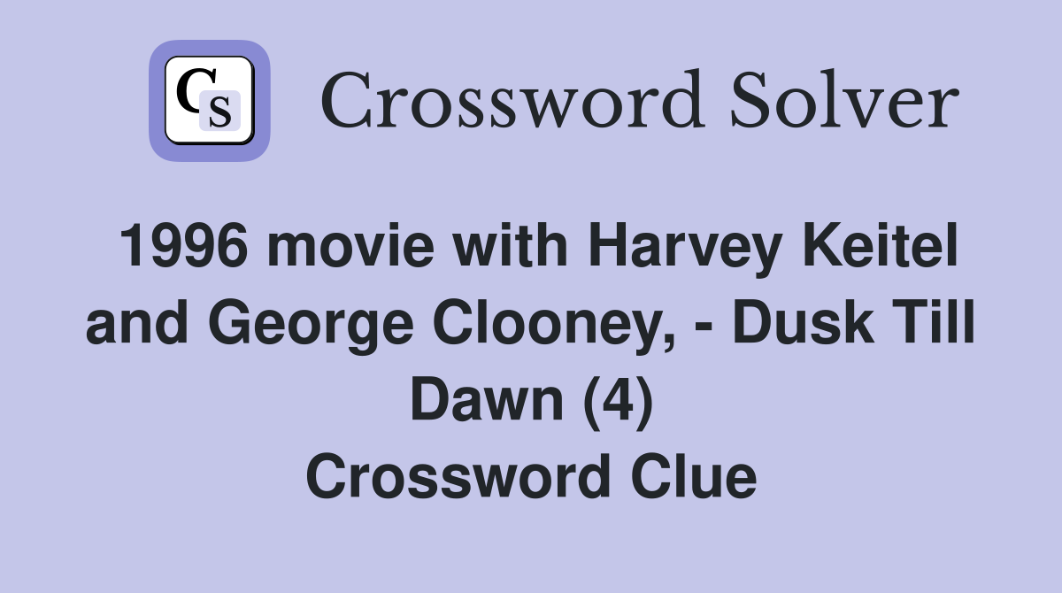 1996 movie with Harvey Keitel and George Clooney, - Dusk Till Dawn (4) Crossword Clue